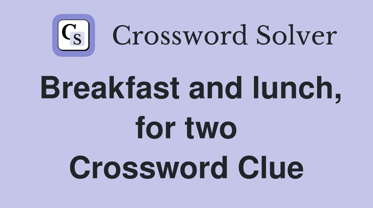 Breakfast and lunch, for two Crossword Clue Answers Crossword Solver